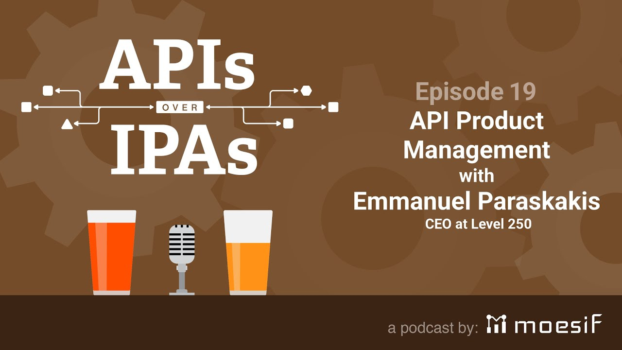 APIs Over IPAs 19: API Product Management with Emmanuel Paraskakis, Level 250
