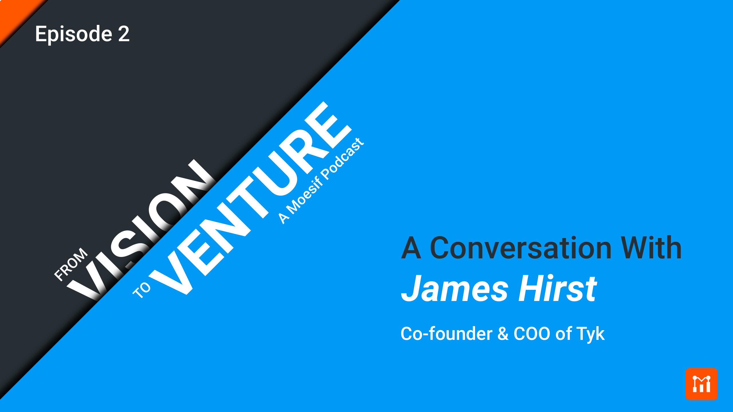 From Vision to Venture Ep. 02: James Hirst, Co-Founder and COO at Tyk