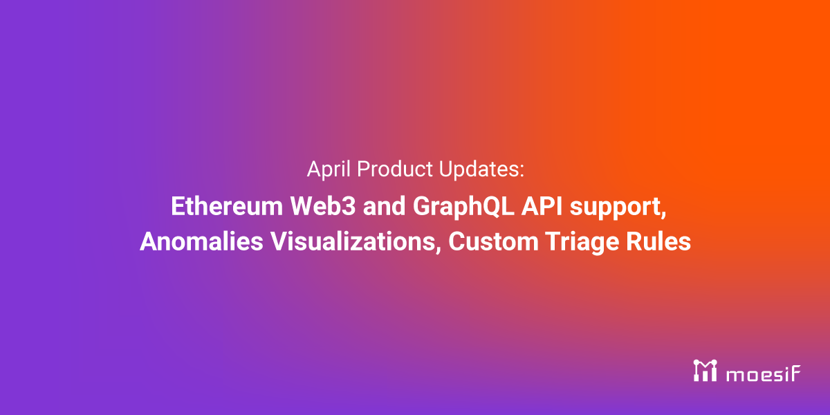April Product Updates: Ethereum Web3 and GraphQL API support, Anomalies Visualizations, Custom Triage Rules